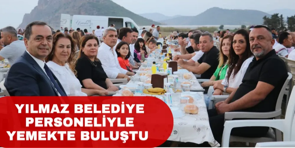 YILMAZ BELEDİYE PERSONELİYLE YEMEKTE BULUŞTU