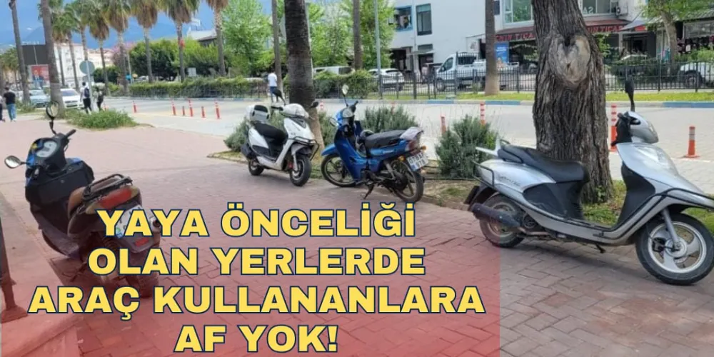 YAYA ÖNCELİĞİ OLAN YERLERDE  ARAÇ KULLANANLARA AF YOK!