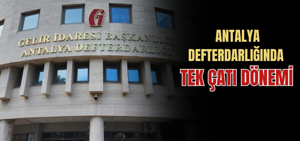 ANTALYA DEFTERDARLIĞINDA TEK ÇATI DÖNEMİ