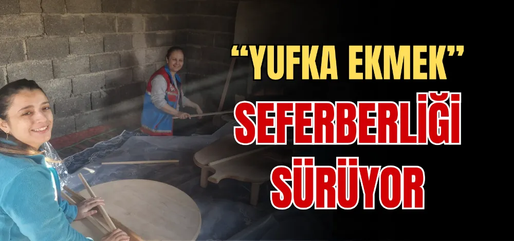 “YUFKA EKMEK” SEFERBERLİĞİ SÜRÜYOR 