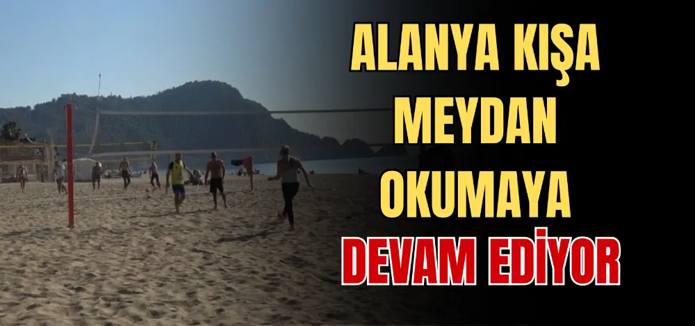ALANYA KIŞA MEYDAN OKUMAYA DEVAM EDİYOR 