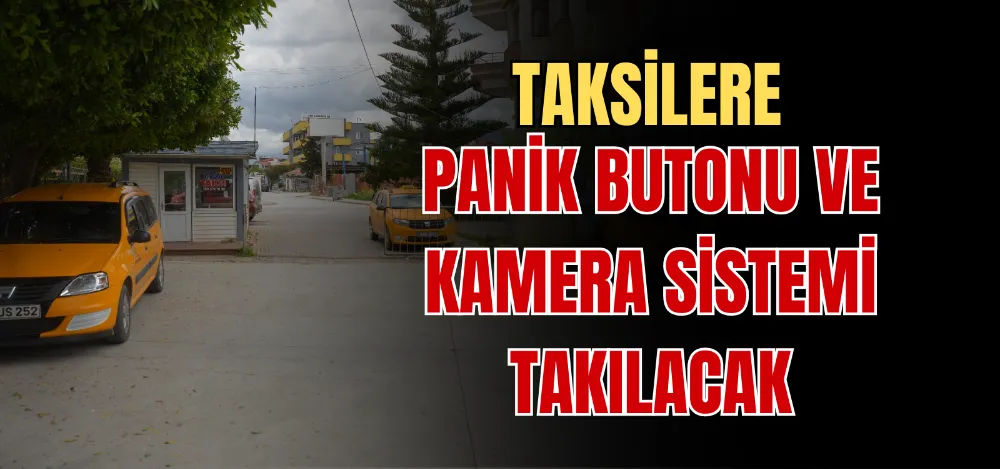 TAKSİLERE PANİK BUTONU VE KAMERA SİSTEMİ TAKILACAK 