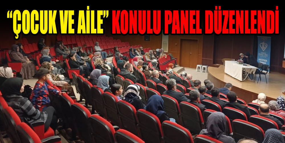 “ÇOCUK VE AİLE” KONULU PANEL DÜZENLENDİ