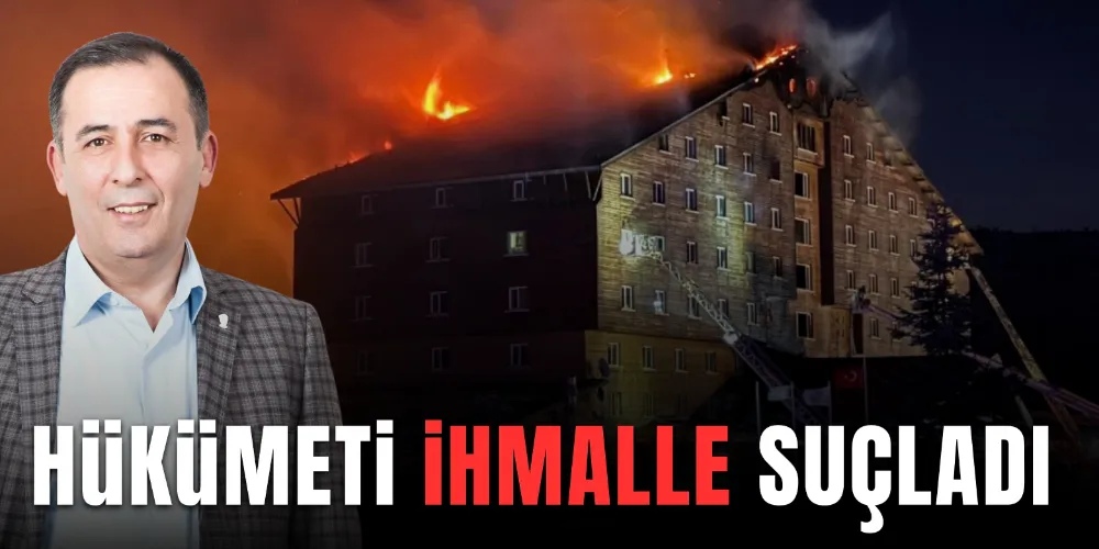 HÜKÜMETİ İHMALLE SUÇLADI