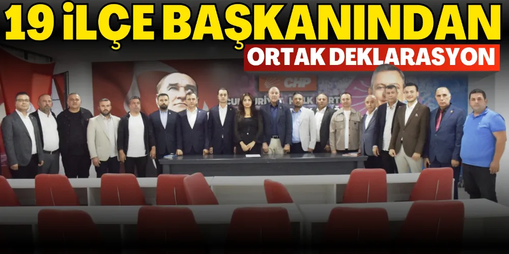 İLÇE BAŞKANLARINDAN ORTAK DEKLARASYON