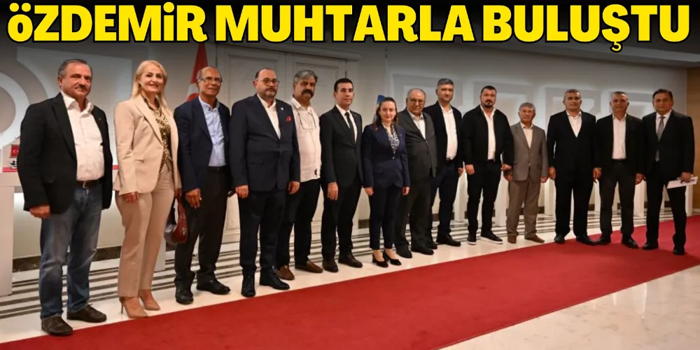 ÖZDEMİR MUHTARLA BULUŞTU