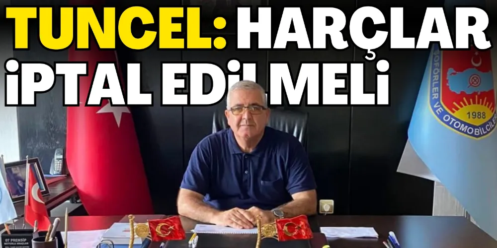 TUNCEL: HARÇLAR İPTAL EDİLMELİ