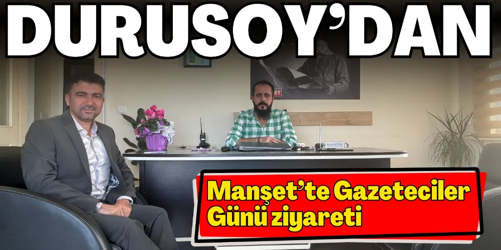 DURUSOY’DAN MANŞET’TE GAZETECİLER GÜNÜ ZİYARETİ