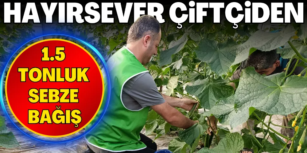 HAYIRSEVER ÇİFTÇİDEN 1.5 TONLUK BAĞIŞ