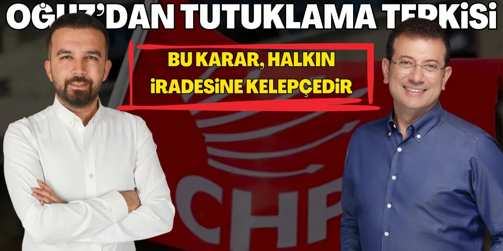OĞUZ’DAN TUTUKLAMA TEPKİSİ