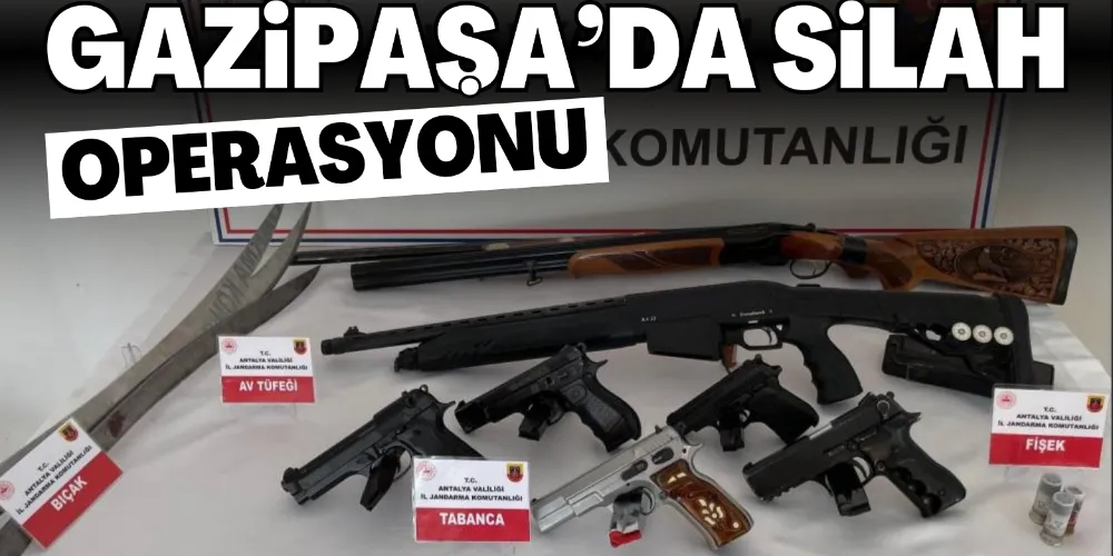 GAZİPAŞA’DA SİLAH OPERASYONU