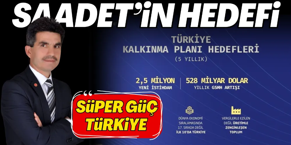 SAADET’İN HEDEFİ: SÜPER GÜÇ TÜRKİYE 