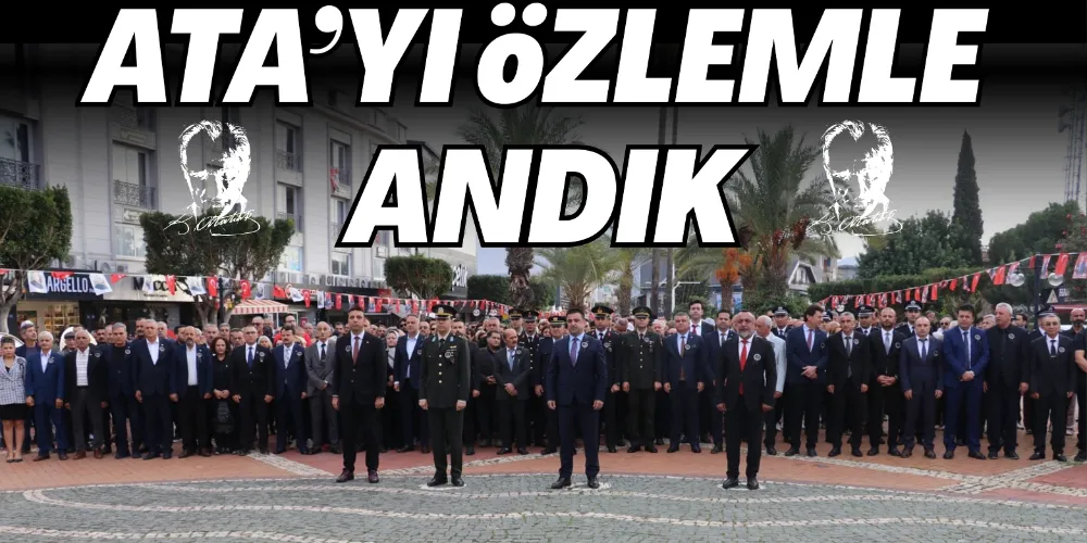 ATA’YI ÖZLEMLE ANDIK