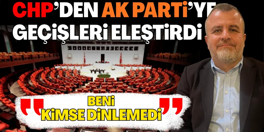 CHP’DEN AK PARTİ’YE GEÇİŞLERİ ELEŞTİRDİ