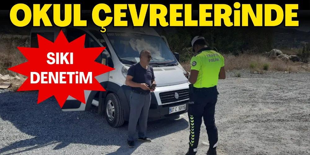 OKUL ÇEVRELERİNDE SIKI DENETİM