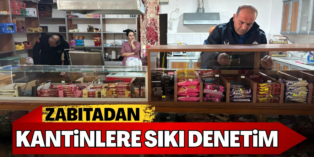ZABITADAN KANTİNLERE SIKI DENETİM