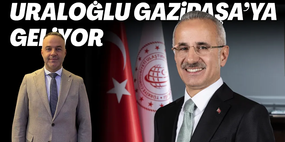 BAKAN URALOĞLU GAZİPAŞA’YA GELİYOR