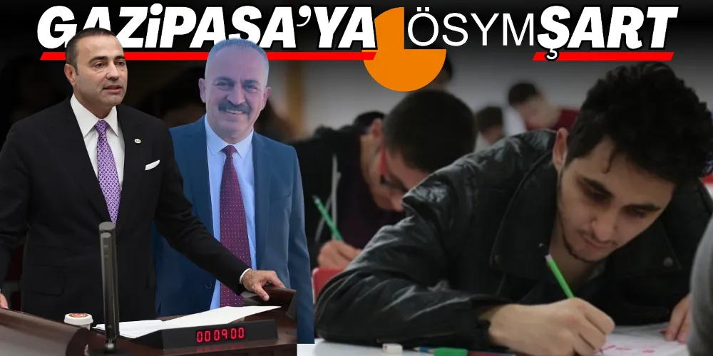 GAZİPAŞA’YA ÖSYM ŞART