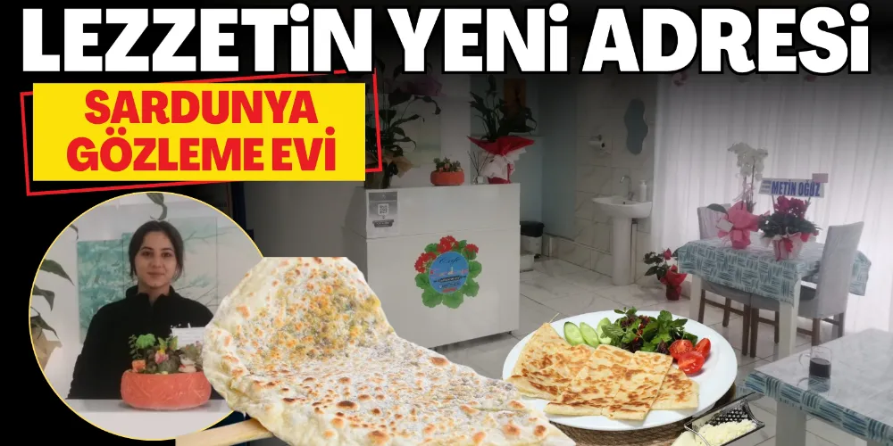LEZZETİN YENİ DURAĞI: SARDUNYA GÖZLEME EVİ