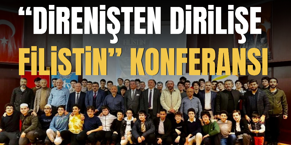 “DİRENİŞTEN DİRİLİŞE FİLİSTİN” KONFERANSI