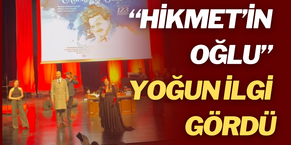 “HİKMET’İN OĞLU” YOĞUN İLGİ GÖRDÜ
