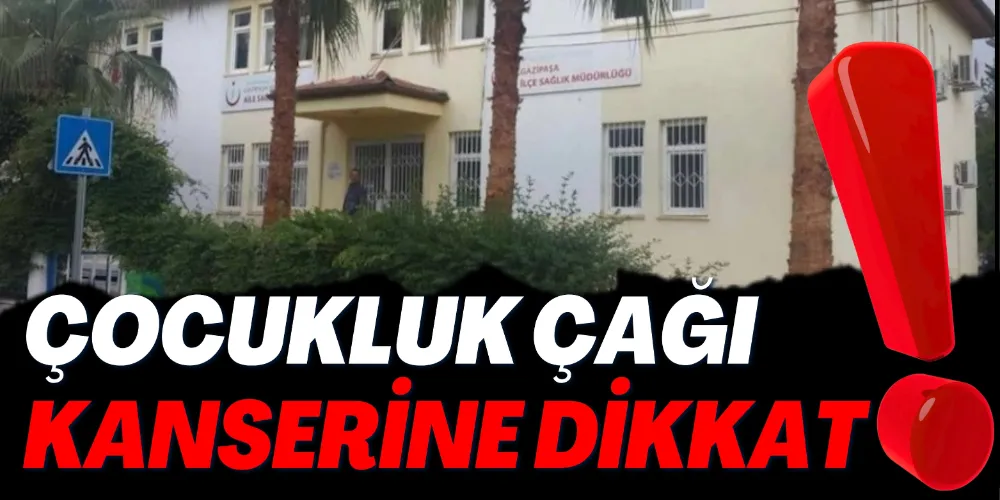 ÇOCUKLUK ÇAĞI KANSERİNE DİKKAT!