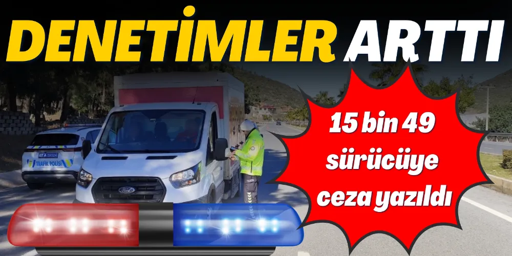DENETİMLER ARTTI!