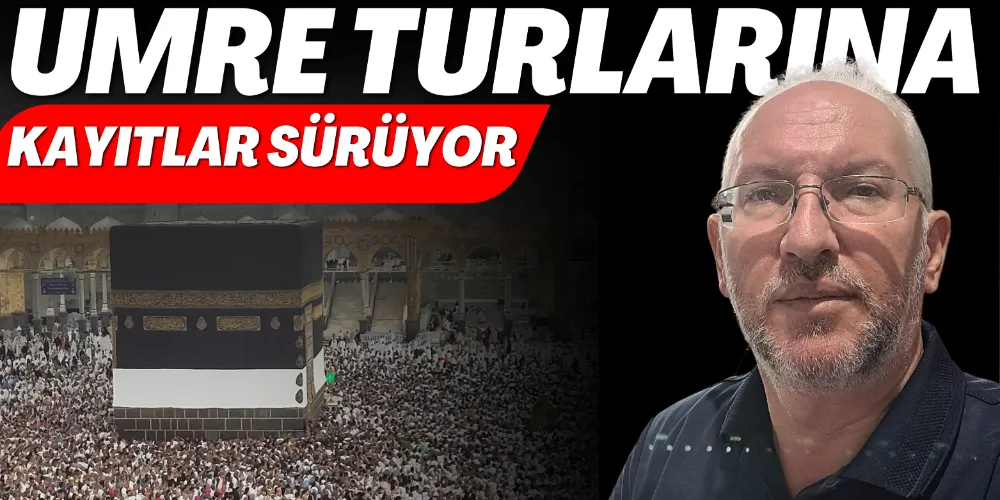 UMRE TURLARINA KAYITLAR SÜRÜYOR