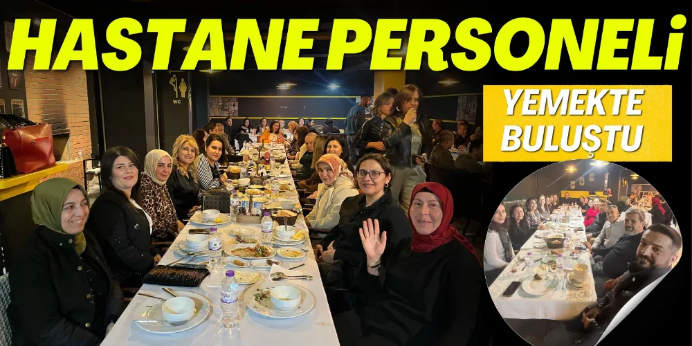 HASTANE PERSONELİ YEMEKTE BULUŞTU