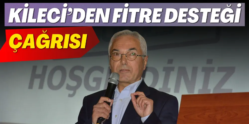 KİLECİ’DEN FİTRE DESTEĞİ ÇAĞRISI 