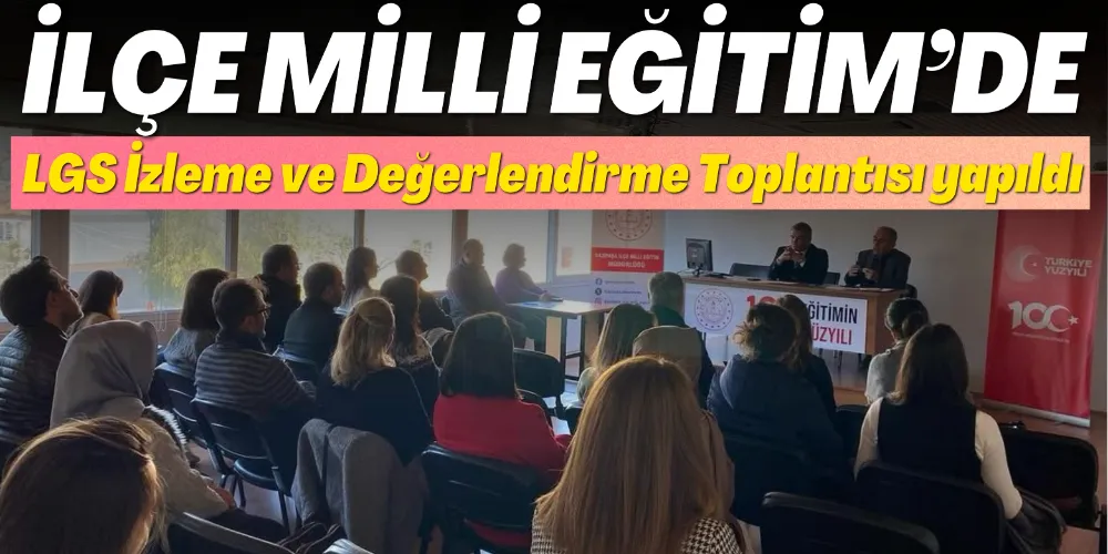 LGS İZLEME VE DEĞERLENDİRME TOPLANTISI YAPILDI