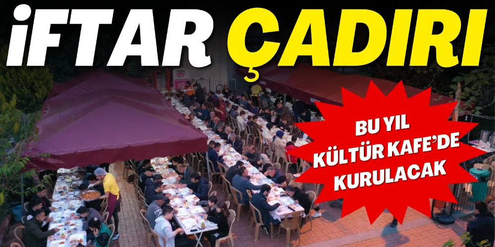 İFTAR ÇADIRI BU YIL KÜLTÜR KAFE’DE KURULACAK