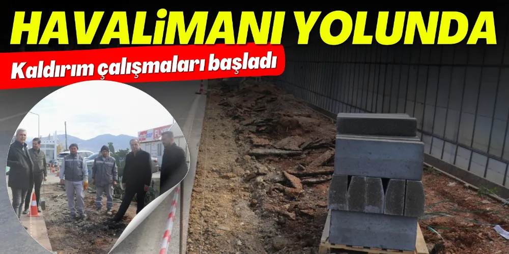 HAVALİMANI YOLUNDA KALDIRIM ÇALIŞMALARI BAŞLADI