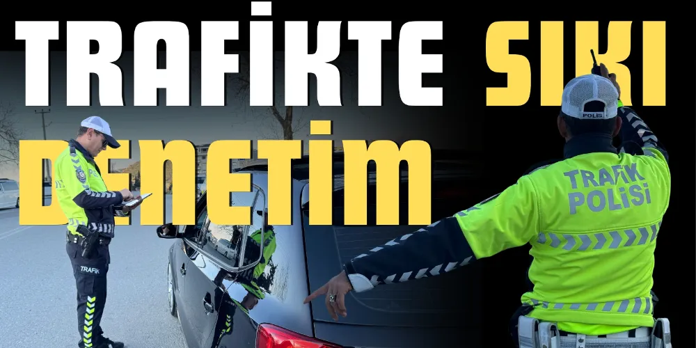 TRAFİKTE SIKI DENETİM!