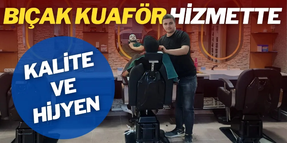 BIÇAK KUAFÖR HİZMETTE
