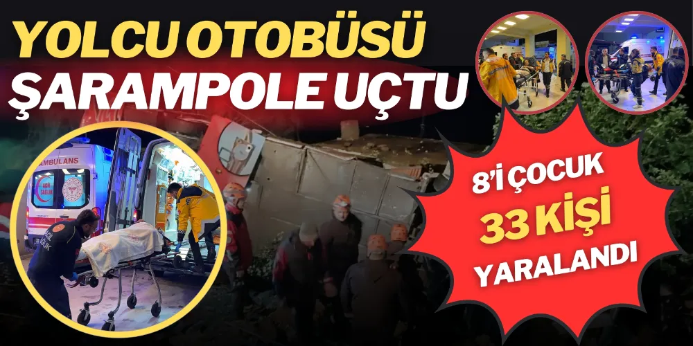 YOLCU OTOBÜSÜ ŞARAMPOLE UÇTU: 8’İ ÇOCUK 33 KİŞİ YARALANDI