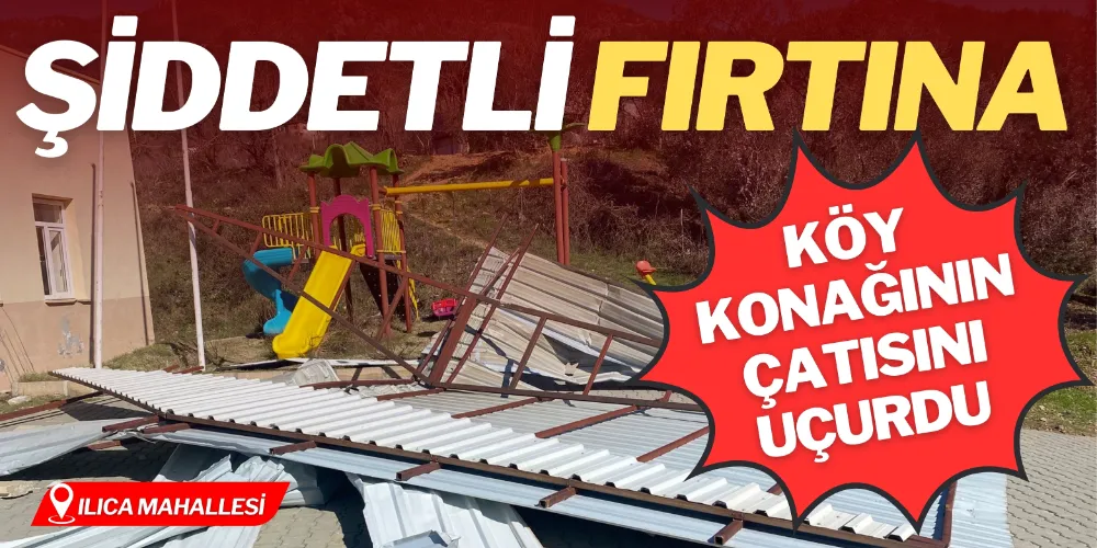 FIRTINA KÖY KONAĞININ ÇATISINI UÇURDU