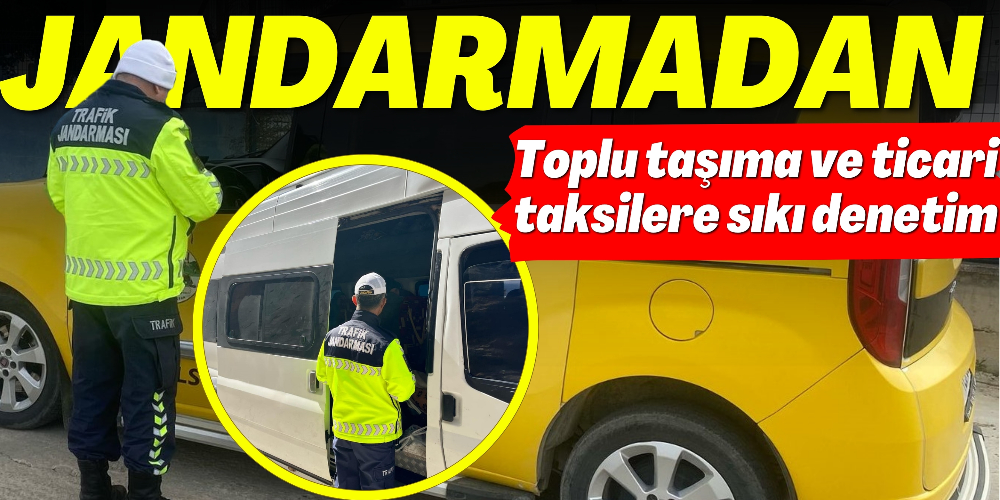 JANDARMADAN TOPLU TAŞIMA VE TİCARİ TAKSİLERE SIKI DENETİM