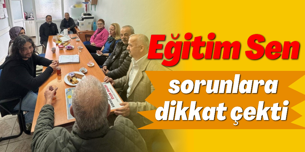 EĞİTİM SEN SORUNLARA DİKKAT ÇEKTİ