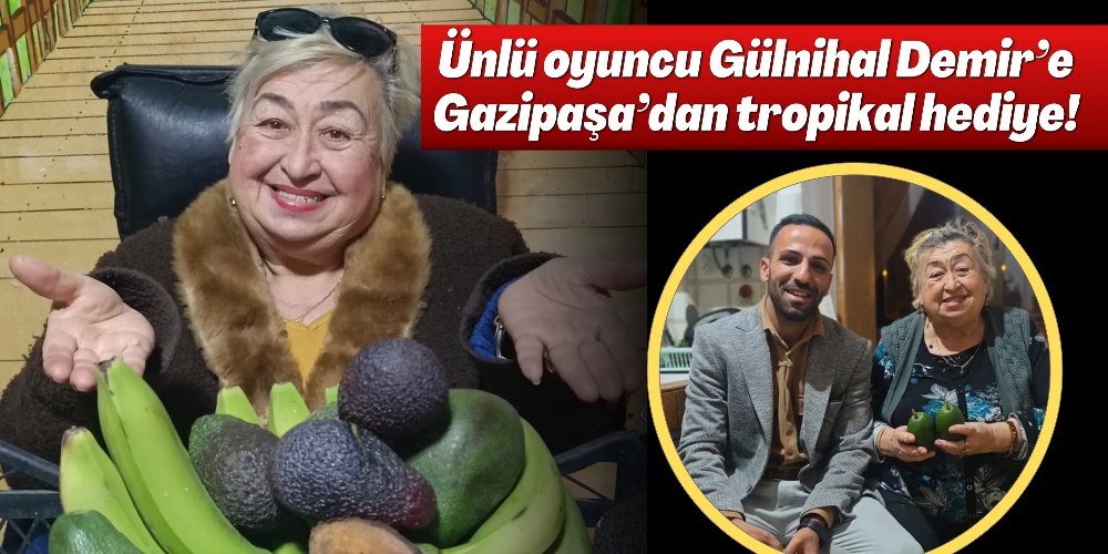 ÜNLÜ OYUNCU GÜLNİHAL DEMİR’E GAZİPAŞA’DAN TROPİKAL HEDİYE!