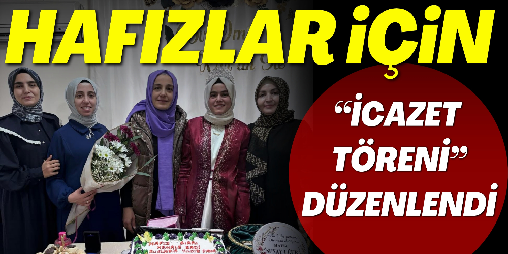 HAFIZLAR İÇİN “İCAZET TÖRENİ” DÜZENLENDİ