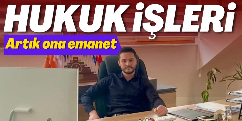 HUKUK İŞLERİ ARTIK ONA EMANET!