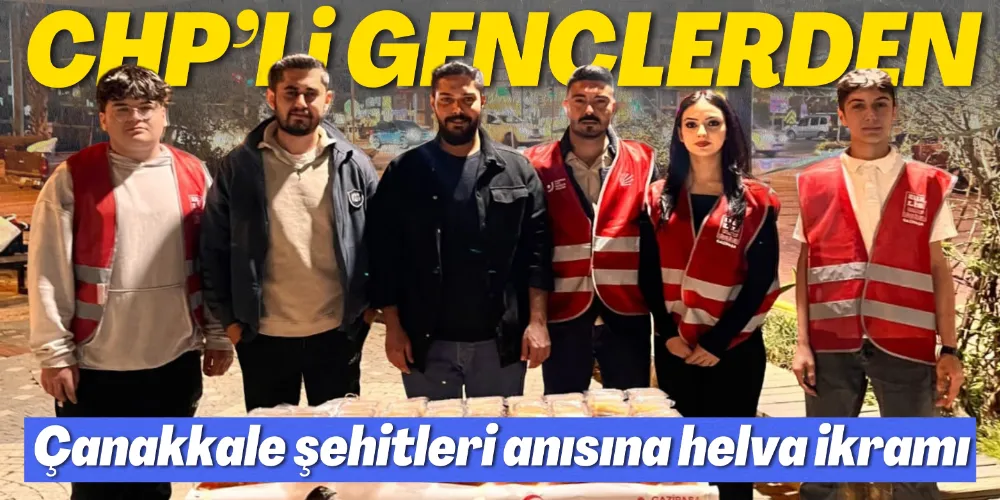 CHP’Lİ GENÇLERDEN ÇANAKKALE ŞEHİTLERİ ANISINA HELVA İKRAMI 