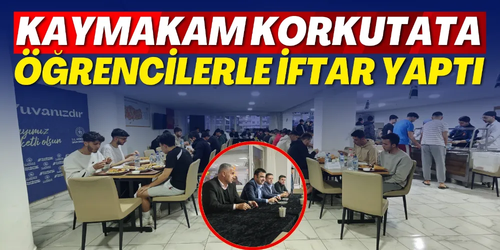 KAYMAKAM KORKUTATA ÖĞRENCİLERLE İFTAR YAPTI