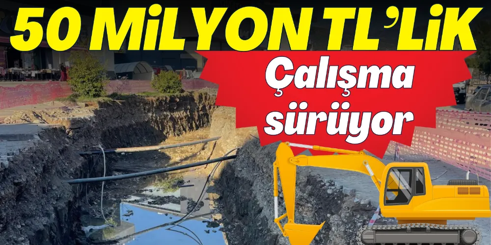 50 MİLYON TL’LİK ÇALIŞMA SÜRÜYOR