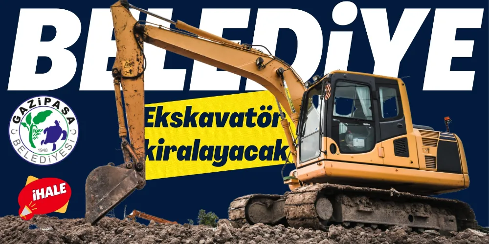 GAZİPAŞA BELEDİYESİ EKSKAVATÖR KİRALAYACAK