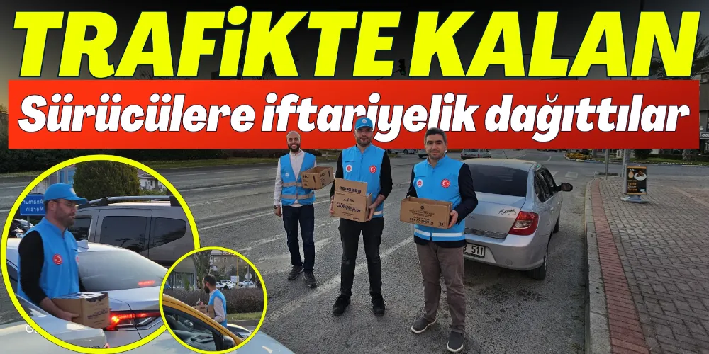 TRAFİKTE KALAN SÜRÜCÜLERE İFTARİYELİK DAĞITTILAR