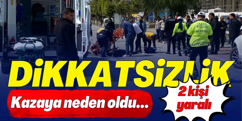 DİKKATSİZLİK KAZAYA NEDEN OLDU