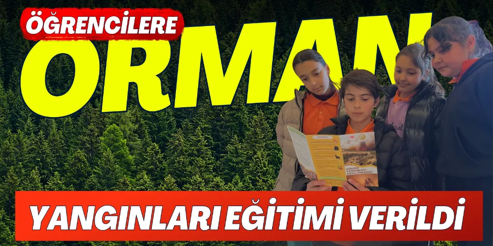 ÖĞRENCİLERE ORMAN YANGINLARI EĞİTİMİ