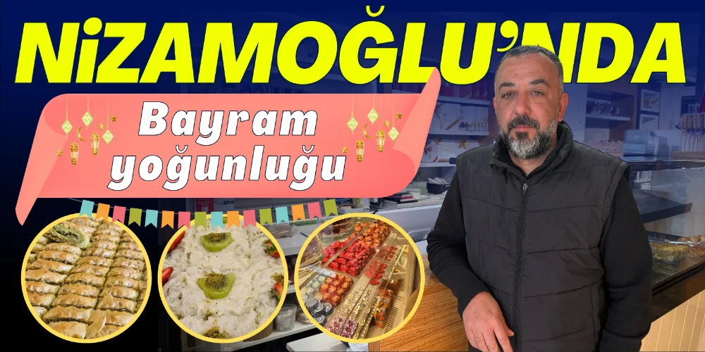 NİZAMOĞLU’NDA BAYRAM YOĞUNLUĞU 